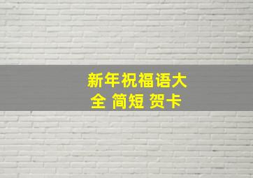 新年祝福语大全 简短 贺卡